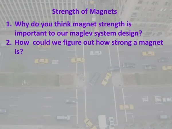 Strength of Magnets Why do you think magnet strength is important to our maglev system design?
