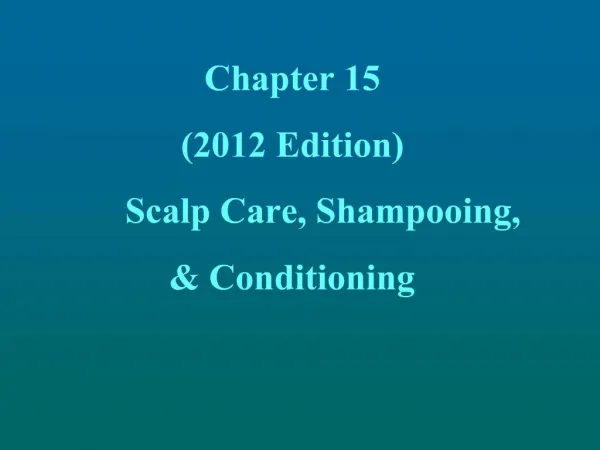 Chapter 15 2012 Edition Scalp Care, Shampooing, Conditioning