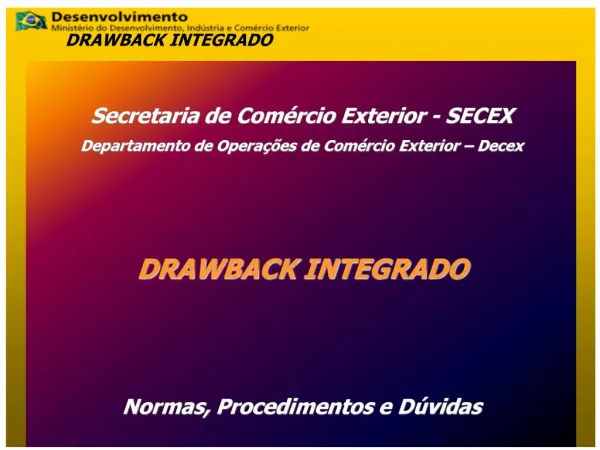 Secretaria de Com rcio Exterior - SECEX Departamento de Opera es de Com rcio Exterior Decex DRAWBACK INTEGRADO N