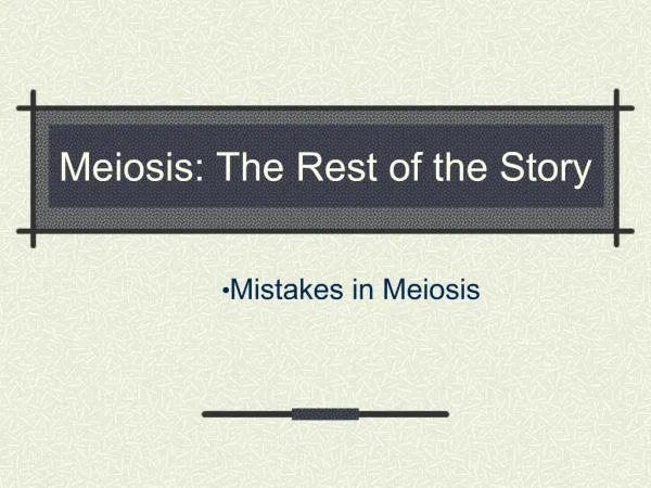 Meiosis: The Rest of the Story