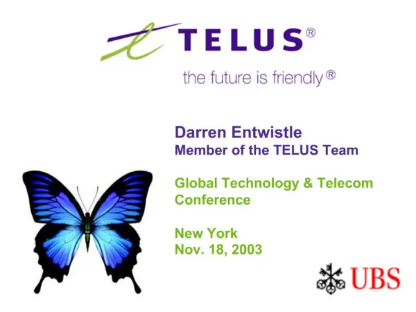 Darren Entwistle Member of the TELUS Team Global Technology Telecom Conference New York Nov. 18, 2003