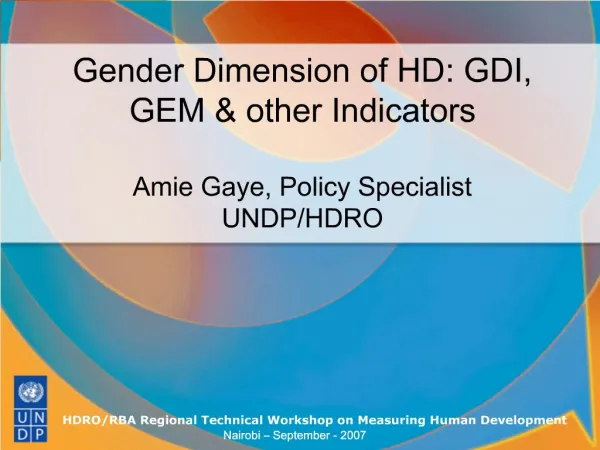 Gender Dimension of HD: GDI, GEM other Indicators Amie Gaye, Policy Specialist UNDP