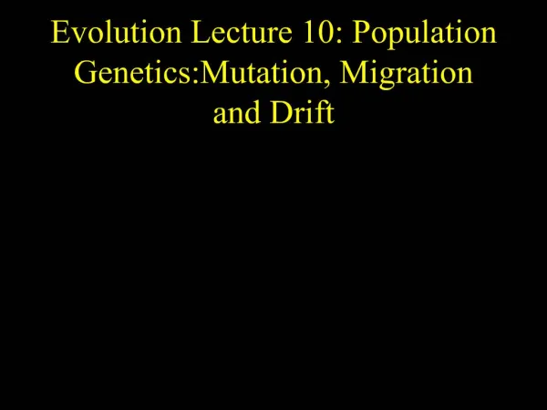 Evolution Lecture 10: Population Genetics:Mutation, Migration and Drift