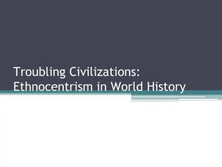 Troubling Civilizations: Ethnocentrism in World History - slide 1