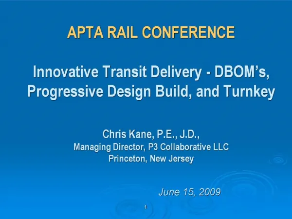 APTA RAIL CONFERENCE Innovative Transit Delivery - DBOM s, Progressive Design Build, and Turnkey Chris Kane, P.E.
