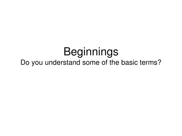 Beginnings Do you understand some of the basic terms?