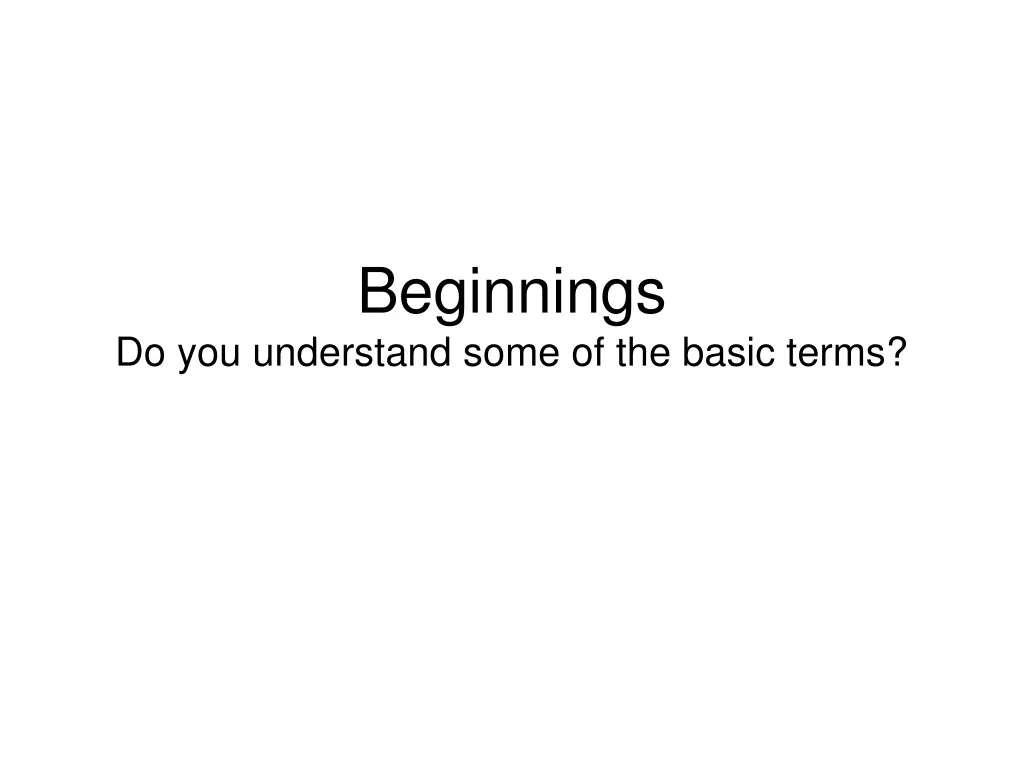 beginnings do you understand some of the basic terms