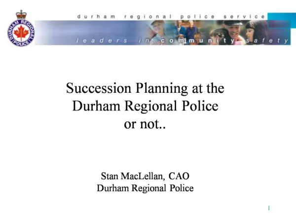 Succession Planning at the Durham Regional Police or not.. Stan MacLellan, CAO Durham Regional Police