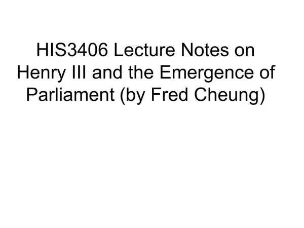 HIS3406 Lecture Notes on Henry III and the Emergence of Parliament by Fred Cheung