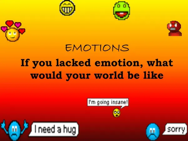 EMOTIONS If you lacked emotion, what would your world be like