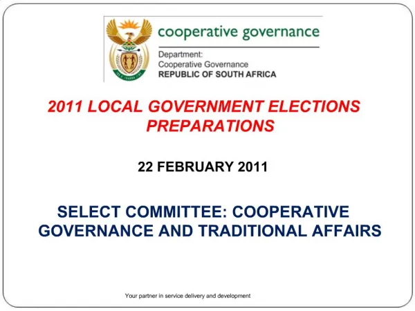 2011 LOCAL GOVERNMENT ELECTIONS PREPARATIONS 22 FEBRUARY 2011 SELECT COMMITTEE: COOPERATIVE GOVERNANCE AND TRADITIONAL