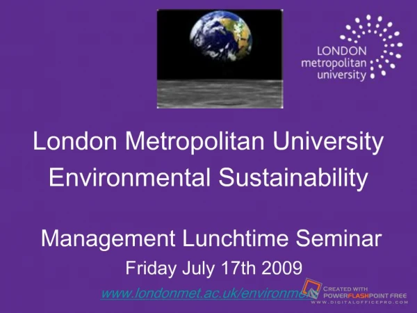 olitan UniversityEnvironmental Sustainability Management Lunchtime Seminar Friday July 17th 2009www.londonmet.ac.uk/envi