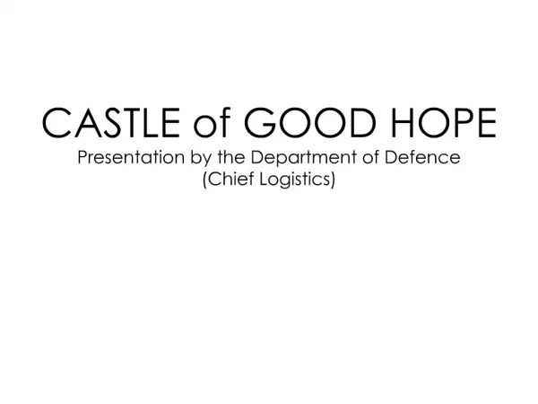 CASTLE of GOOD HOPE Presentation by the Department of Defence Chief Logistics