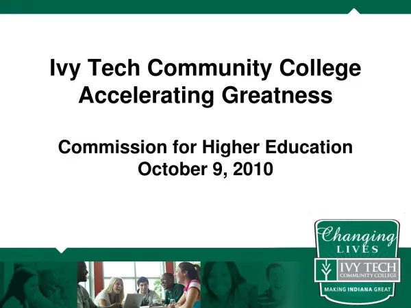 Ivy Tech Community College Accelerating Greatness Commission for Higher Education October 9, 2010