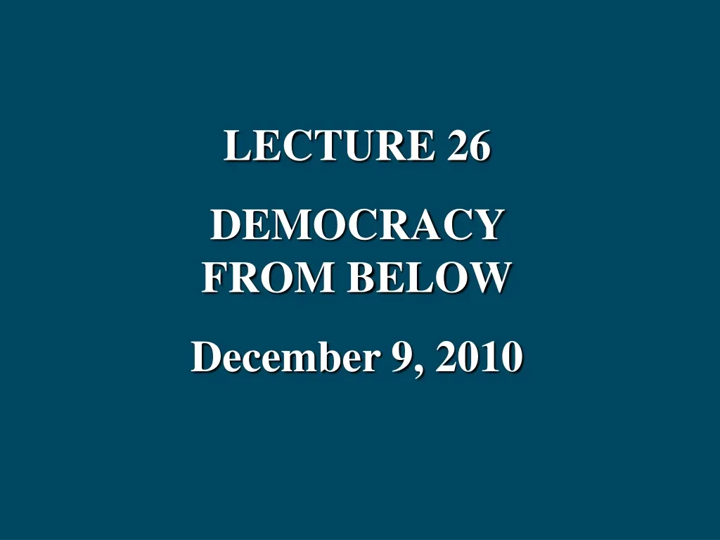 lecture 26 democracy from below december 9 2010