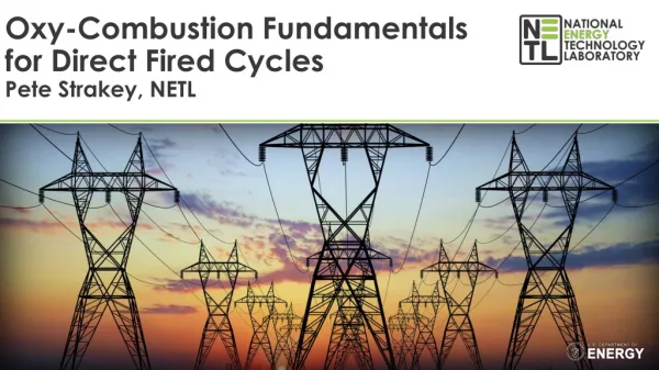 Oxy-Combustion Fundamentals for Direct Fired Cycles Pete Strakey, NETL
