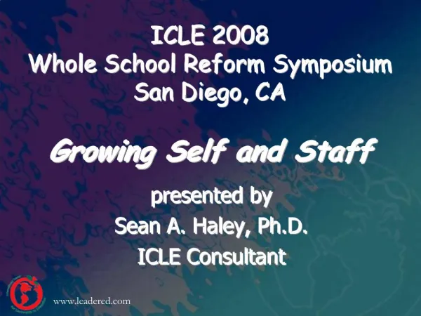 ICLE 2008 Whole School Reform Symposium San Diego, CA Growing Self and Staff