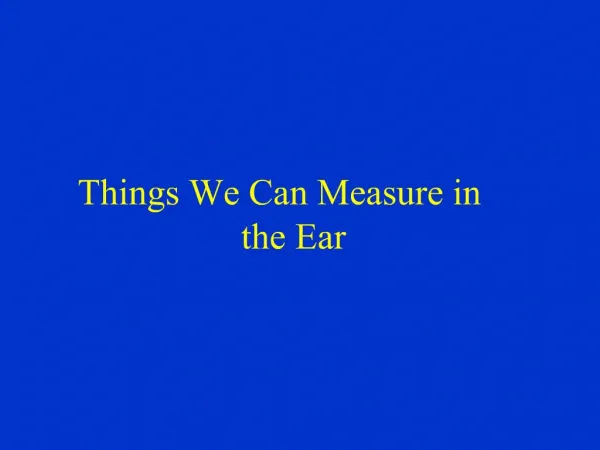 Things We Can Measure in the Ear