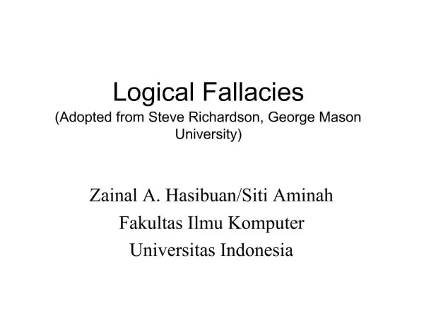 Logical Fallacies Adopted from Steve Richardson, George Mason University