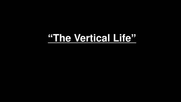 “ The Vertical Life ”