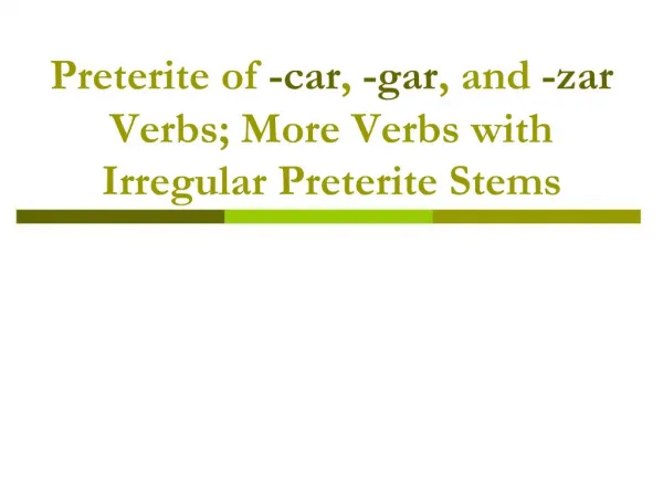 Preterite of -car, -gar, and -zar Verbs; More Verbs with Irregular Preterite Stems