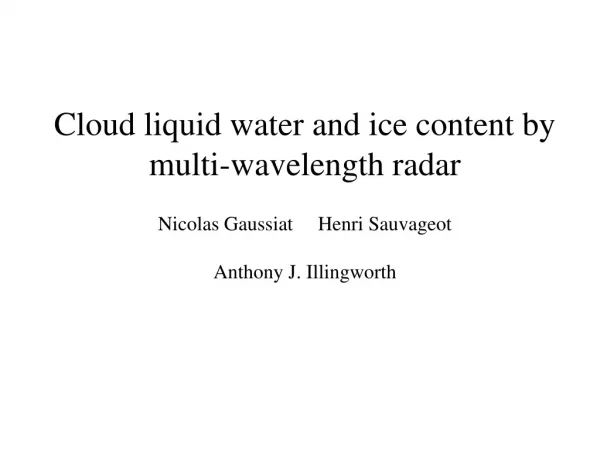 Cloud liquid water and ice content by multi-wavelength radar Nicolas Gaussiat Henri Sauvageot