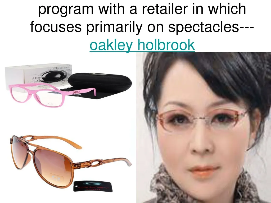 program with a retailer in which focuses primarily on spectacles oakley holbrook