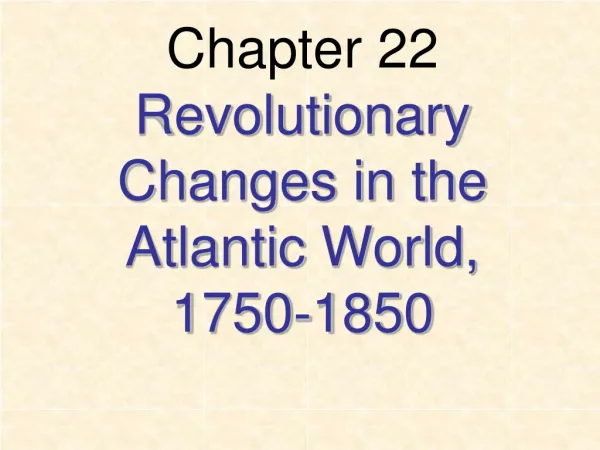 Chapter 22 Revolutionary Changes in the Atlantic World, 1750-1850