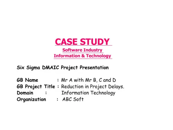 CASE STUDY Software Industry Information Technology Six Sigma DMAIC Project Presentation GB Name : Mr A w
