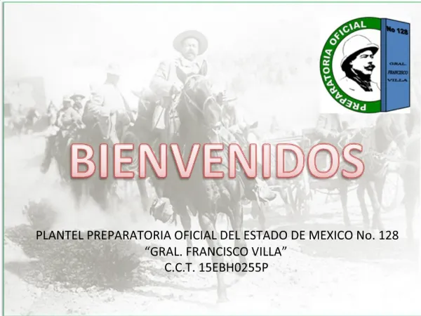 PLANTEL PREPARATORIA OFICIAL DEL ESTADO DE MEXICO No. 128 GRAL. FRANCISCO VILLA C.C.T. 15EBH0255P
