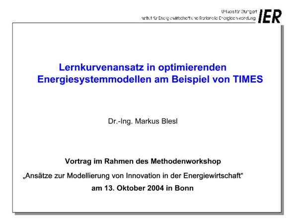 Lernkurvenansatz in optimierenden Energiesystemmodellen am Beispiel von TIMES Dr.-Ing. Markus Blesl Vortrag im Rahm