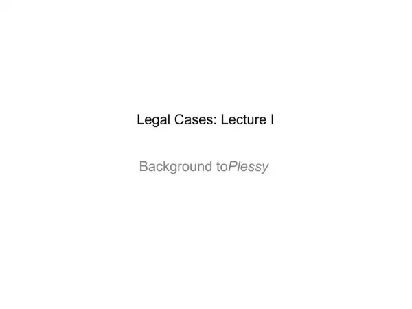 Legal Cases: Lecture I Background to Plessy