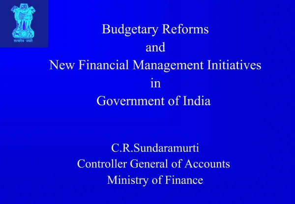 Budgetary Reforms and New Financial Management Initiatives in Government of India C.R.Sundaramurti Controller Ge