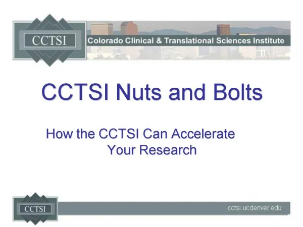 CCTSI Nuts and Bolts How the CCTSI Can Accelerate Your Research