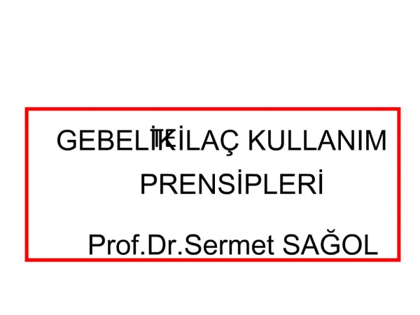 GEBELIKTE ILA KULLANIM PRENSIPLERI Prof.Dr.Sermet SAGOL