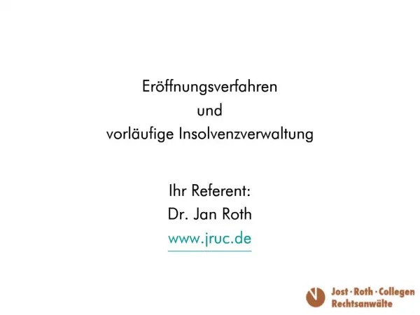 Er ffnungsverfahren und vorl ufige Insolvenzverwaltung Ihr Referent: Dr. Jan Roth jruc.de