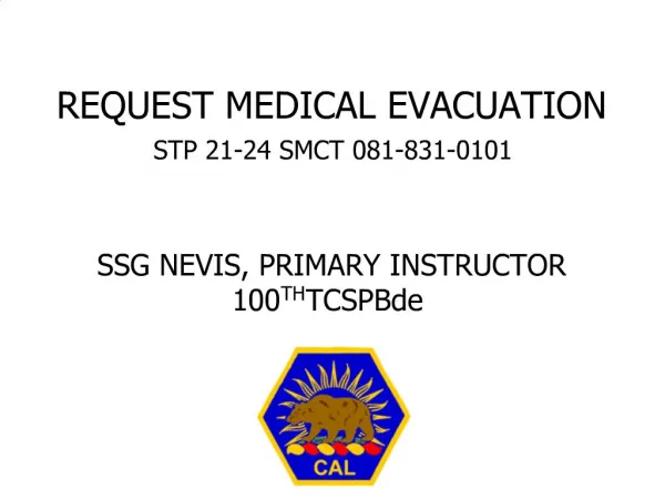 REQUEST MEDICAL EVACUATION STP 21-24 SMCT 081-831-0101 SSG NEVIS, PRIMARY INSTRUCTOR 100TH TCSPBde