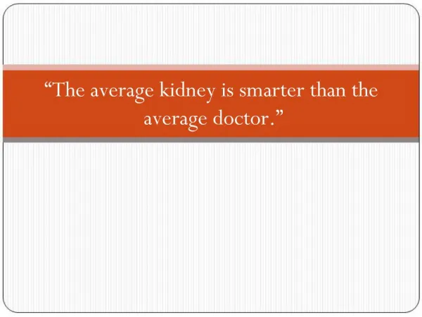 The average kidney is smarter than the average doctor.