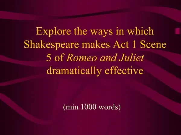 Explore the ways in which Shakespeare makes Act 1 Scene 5 of Romeo and Juliet dramatically effective