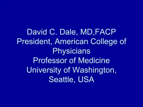 David C. Dale, MD,FACP President, American College of Physicians Professor of Medicine University of Washington, Seattle