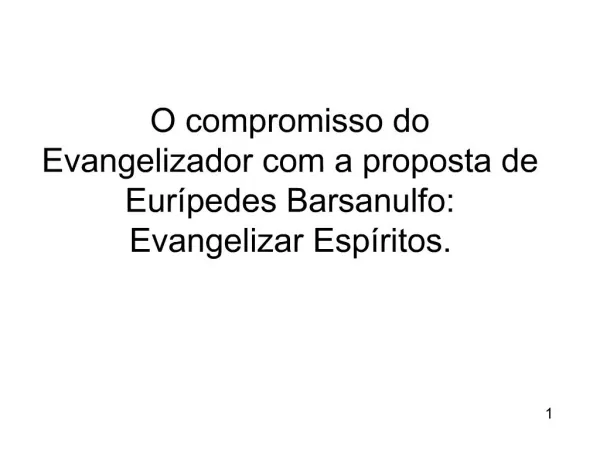 O compromisso do Evangelizador com a proposta de Eur pedes Barsanulfo: Evangelizar Esp ritos.