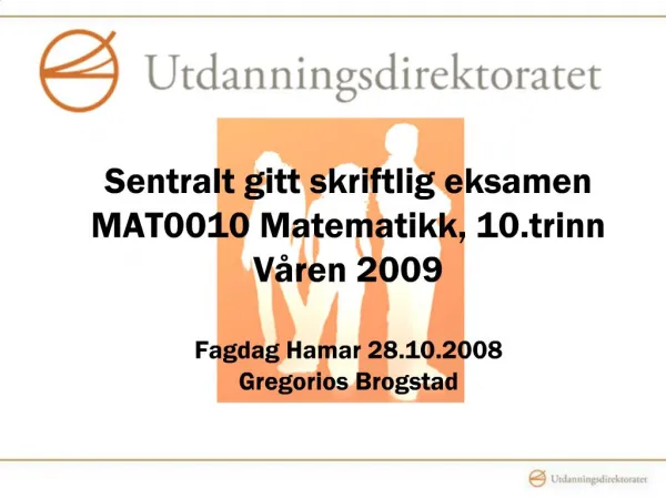Sentralt gitt skriftlig eksamen MAT0010 Matematikk, 10.trinn V ren 2009 Fagdag Hamar 28.10.2008 Gregorios Brogstad