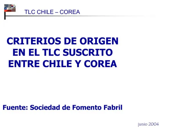 CRITERIOS DE ORIGEN EN EL TLC SUSCRITO ENTRE CHILE Y COREA Fuente: Sociedad de Fomento Fabril
