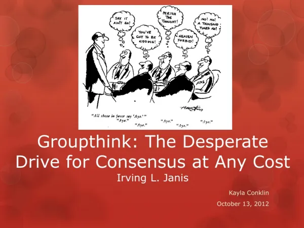 Groupthink: The Desperate Drive for Consensus at Any Cost Irving L. Janis