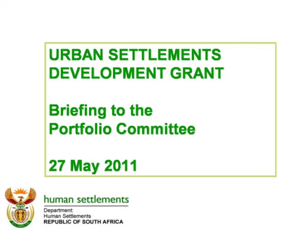 URBAN SETTLEMENTS DEVELOPMENT GRANT Briefing to the Portfolio Committee 27 May 2011