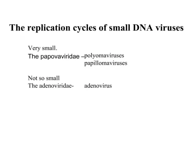 The replication cycles of small DNA viruses Very small. The papovaviridae polyomaviruses papillomaviruses