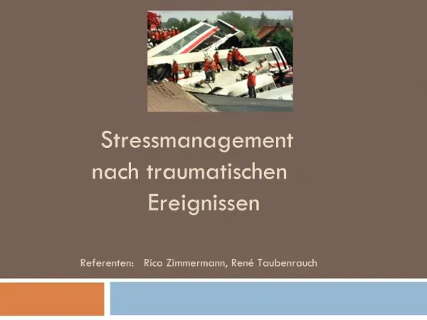 Stressmanagement nach traumatischen Ereignissen Referenten: Rico Zimmermann, Ren Taubenrauch