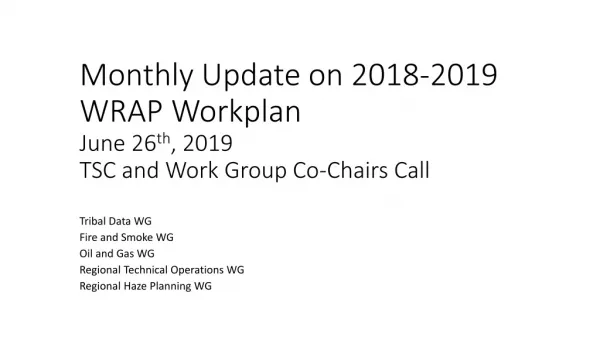 Monthly Update on 2018-2019 WRAP Workplan June 26 th , 2019 TSC and Work Group Co-Chairs Call