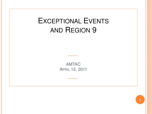 Exceptional Events and Region 9 AMTAC April 12 , 2011