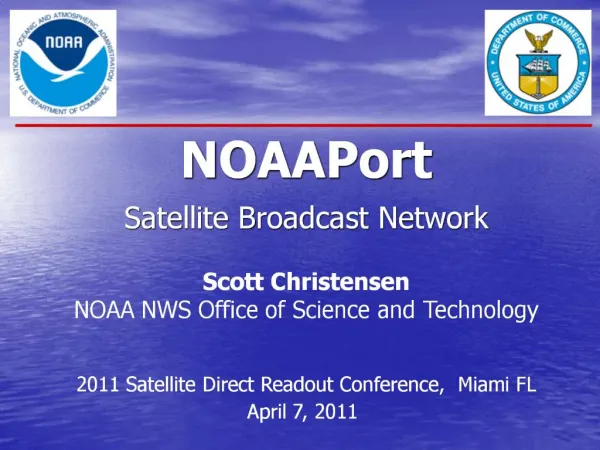 NOAAPort Satellite Broadcast Network Scott Christensen NOAA NWS Office of Science and Technology 2011 Satellite Dire